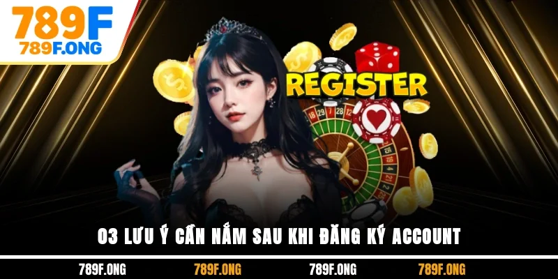 03 lưu ý cần nắm sau khi đăng ký account