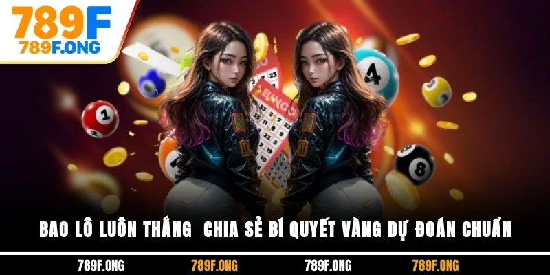 Bao Lô Luôn Thắng - Chia Sẻ Bí Quyết Vàng Dự Đoán Chuẩn