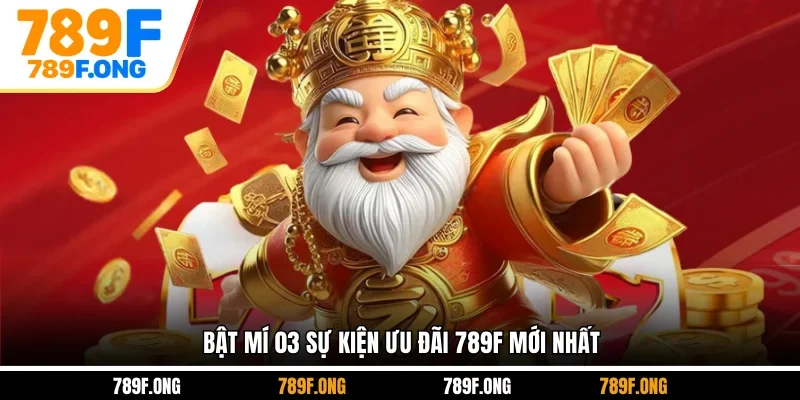 Bật mí 03 sự kiện ưu đãi 789F mới nhất