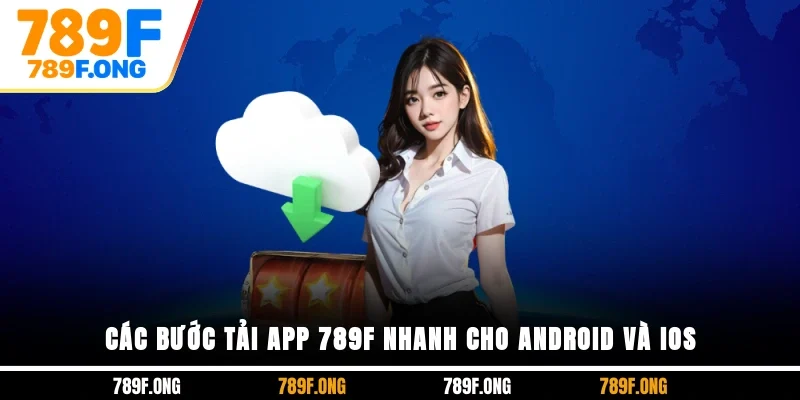 Các bước tải app 789F nhanh cho Android và iOS