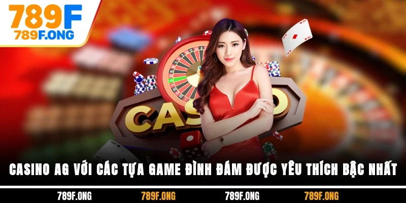Casino AG với các tựa game đình đám, được yêu thích bậc nhất