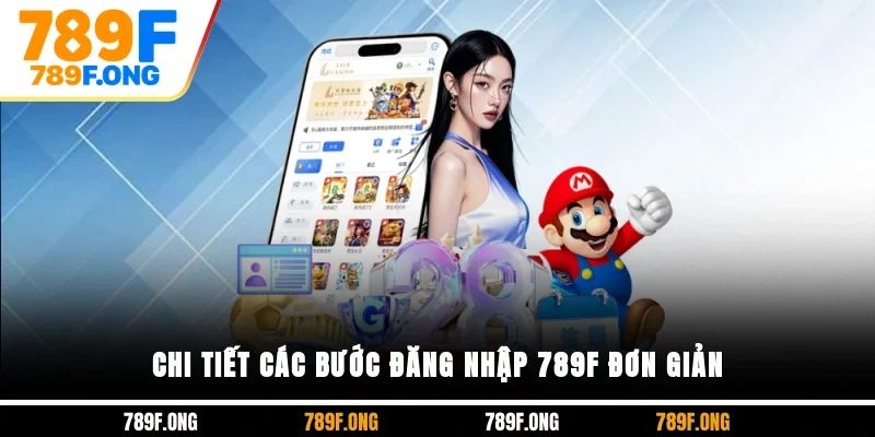 Chi tiết các bước đăng nhập 789F đơn giản