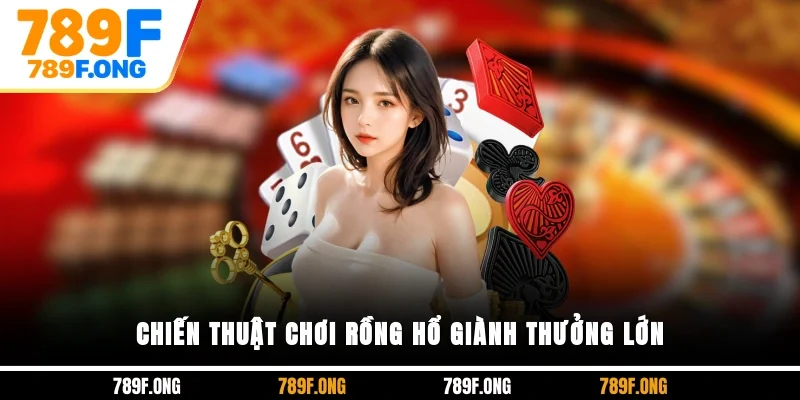 Chiến thuật chơi Rồng Hổ giành thưởng lớn