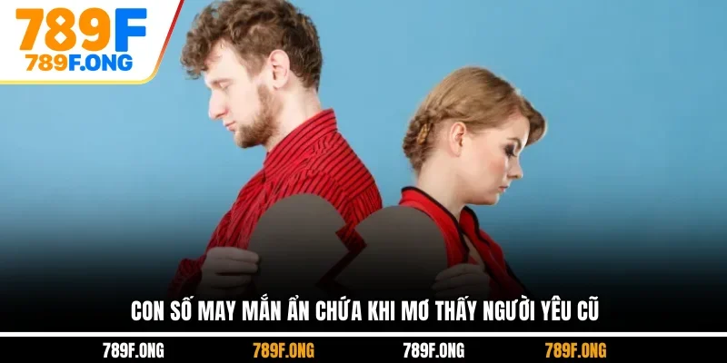 Con số may mắn ẩn chứa khi mơ thấy người yêu cũ