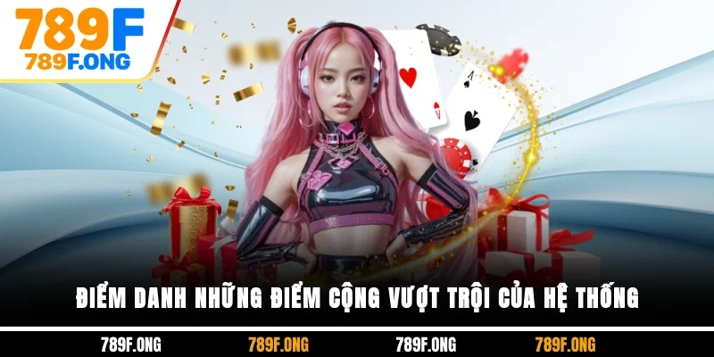 Điểm danh những điểm cộng vượt trội của hệ thống