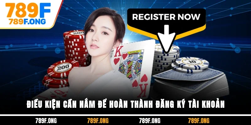 Điều kiện cần nắm để hoàn thành đăng ký tài khoản