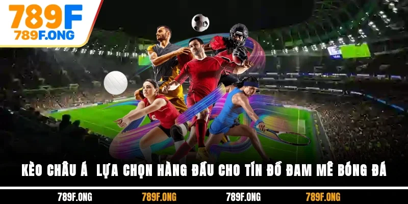 Kèo Châu Á - Lựa Chọn Hàng Đầu Cho Tín Đồ Đam Mê Bóng Đá