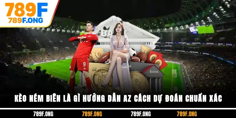 Kèo Ném Biên Là Gì? Hướng Dẫn A-Z Cách Dự Đoán Chuẩn Xác