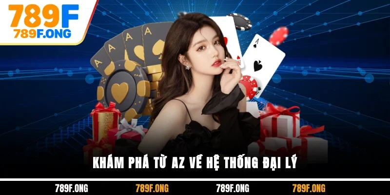 Khám phá từ A-Z về hệ thống đại lý