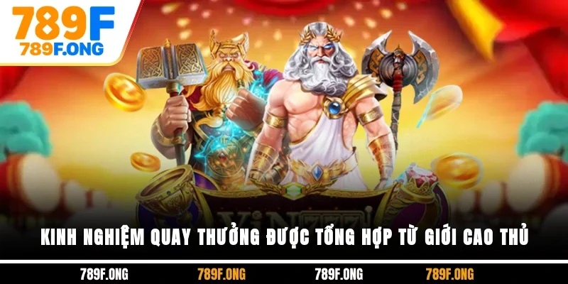 Kinh nghiệm quay thưởng được tổng hợp từ giới cao thủ