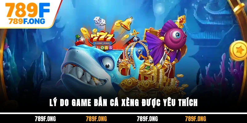 Lý do game bắn cá xèng được yêu thích