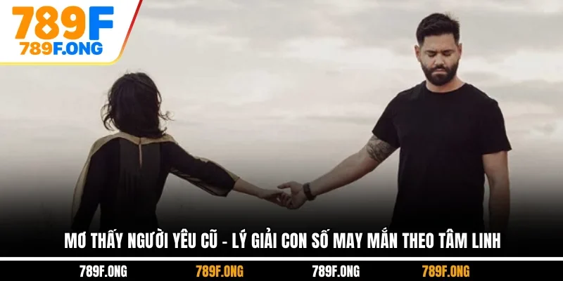 Mơ Thấy Người Yêu Cũ - Lý Giải Con Số May Mắn Theo Tâm Linh