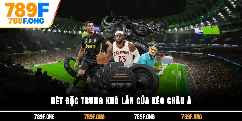 Nét đặc trưng khó lẫn của kèo châu Á