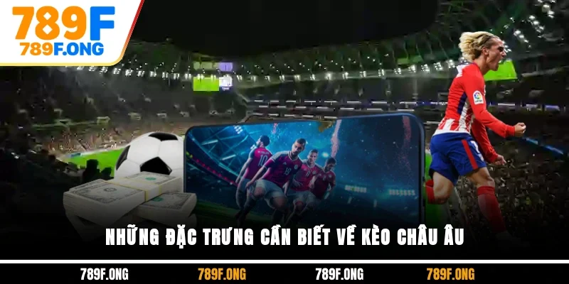 Những đặc trưng cần biết về kèo châu Âu