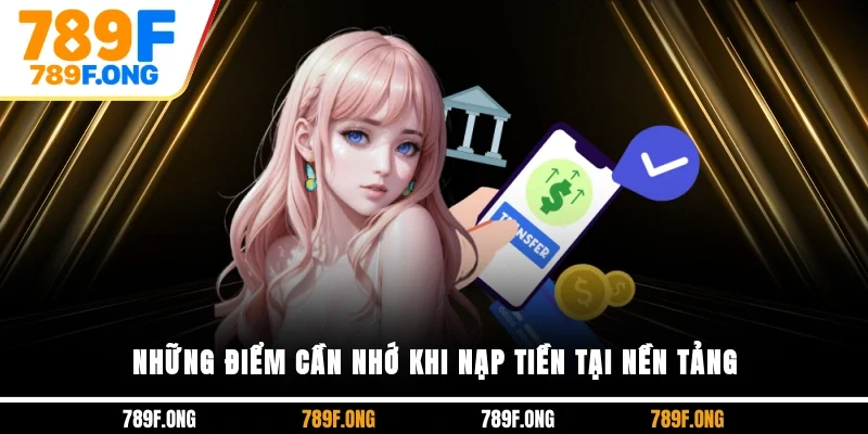 Những điểm cần nhớ khi nạp tiền tại nền tảng