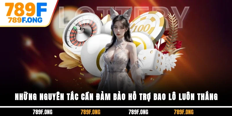 Những nguyên tắc cần đảm bảo hỗ trợ bao lô luôn thắng