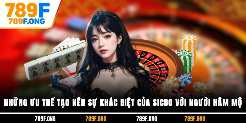 Những ưu thế tạo nên sự khác biệt của sicbo với người hâm mộ