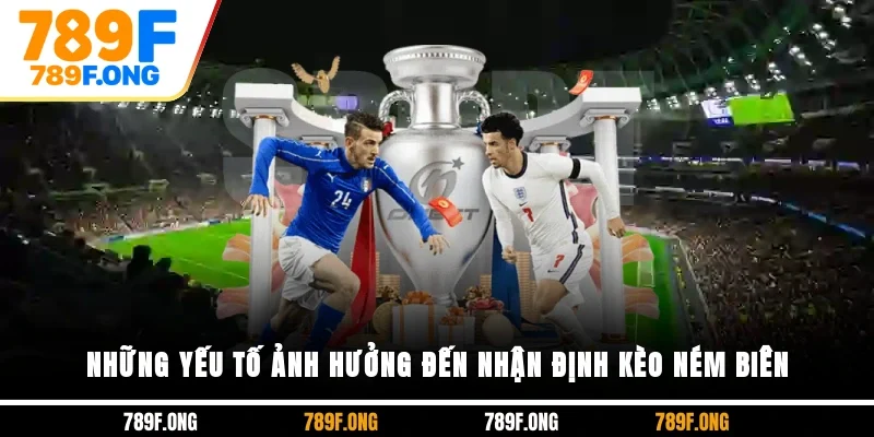 Những yếu tố ảnh hưởng đến nhận định kèo ném biên