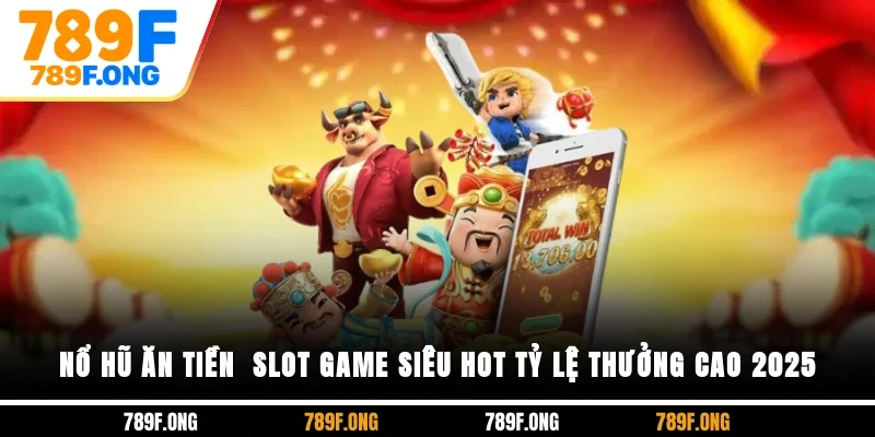Nổ Hũ Ăn Tiền - Slot Game Siêu Hot, Tỷ Lệ Thưởng Cao 2025