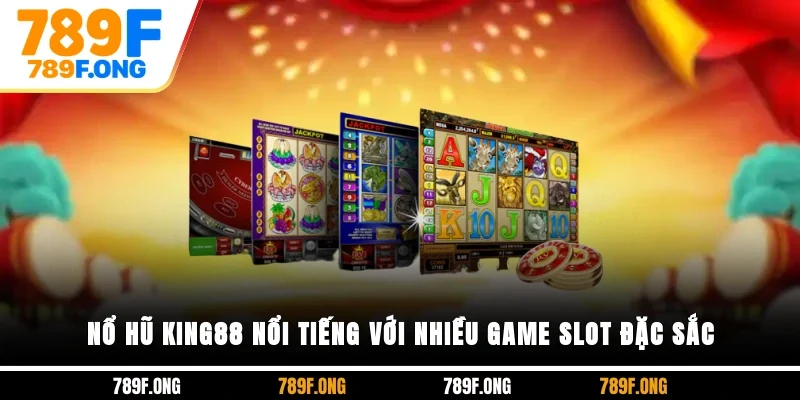 Nổ hũ KING88 nổi tiếng với nhiều game slot đặc sắc