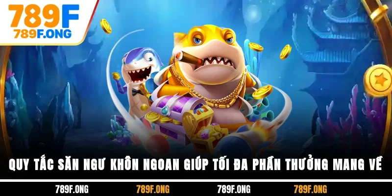 Quy tắc săn ngư khôn ngoan giúp tối đa phần thưởng mang về