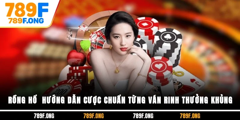 Rồng Hổ - Hướng Dẫn Cược Chuẩn Từng Ván Rinh Thưởng Khủng