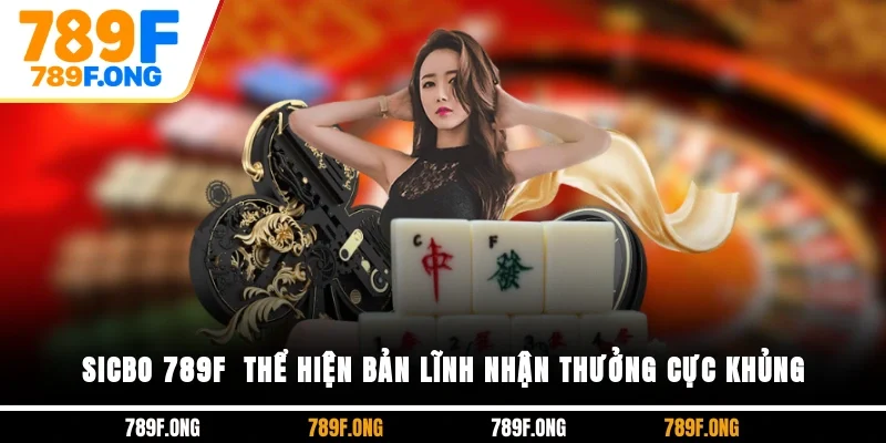 Sicbo 789F - Thể Hiện Bản Lĩnh Nhận Thưởng Cực Khủng