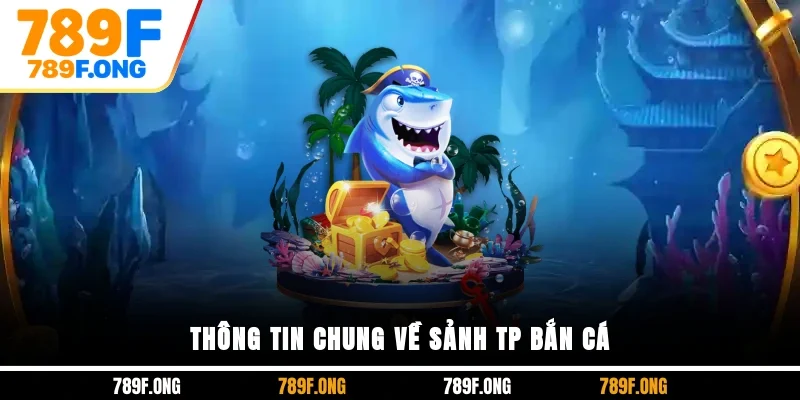 Thông tin chung về sảnh TP bắn cá