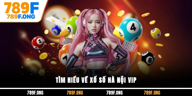 Tìm hiểu về xổ số Hà Nội VIP